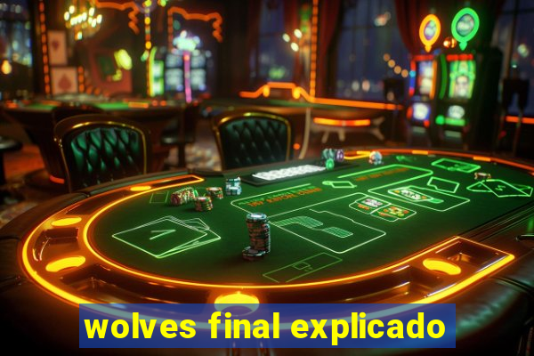 wolves final explicado